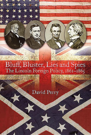 Bluff, Bluster, Lies and Spies : The Lincoln Foreign Policy, 1861-