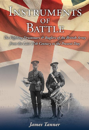 Instruments of Battle: The Fighting Drummers and Buglers of the Br