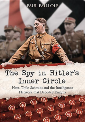 Spy in Hitler's Inner Circle : Hans-Thilo Schmidt and the Allied I