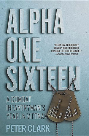 Alpha One Sixteen : A Combat Infantryman's Year in Vietnam