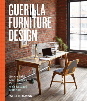 Guerilla Furniture Design: How to Build Lean, Modern Furniture Wit
