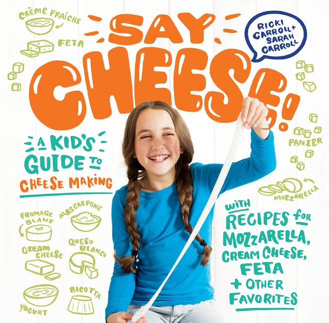 Say Cheese! : A Kid's Guide to Cheese Making With Recipes for Mozz