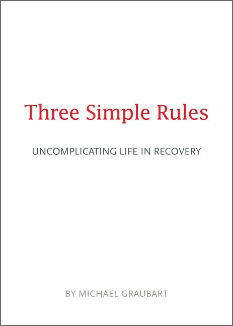 Three Simple Rules : Uncomplicating Life in Recovery