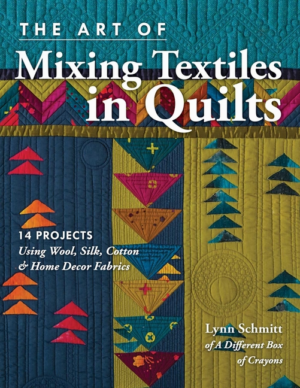 Art of Mixing Textiles in Quilts: 14 Projects Using Wool, Silk, Co