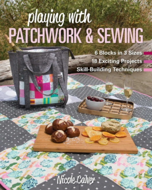Playing with Patchwork & Sewing: 6 Blocks in 3 Sizes, 18 Exciting