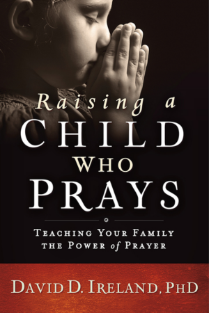 Raising a Child Who Prays: Teaching Your Family the Power of Praye