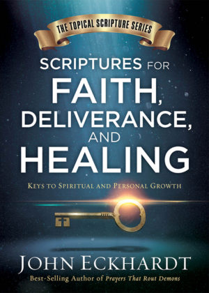 Scriptures for Faith, Deliverance, and Healing: a Topical Guide to