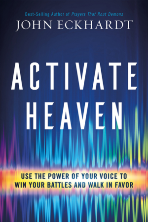 Activate Heaven: Use the Power of Your Voice to Win Your Battles a