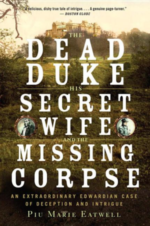 Dead Duke, His Secret Wife, and the Missing Corpse : An Extraordin