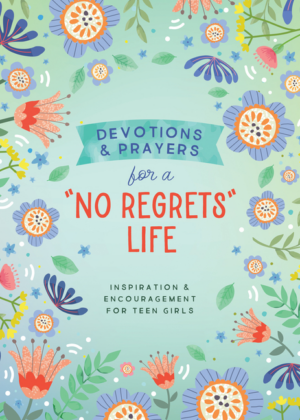 Devotions and Prayers for a No Regrets Life (Teen Girls): Inspirat