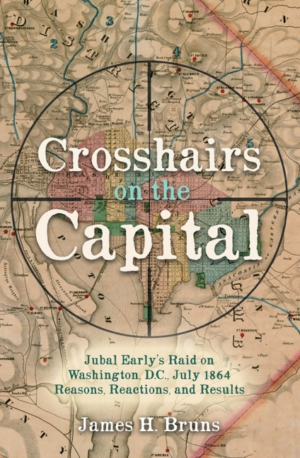 Crosshairs on the Capital: Jubal Early's Raid on Washington, D.C.,