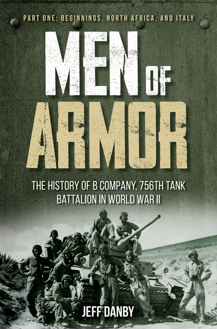 Men of Armor - The History of B Company, 756th Tank Battalion in W