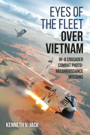 Eyes of the Fleet Over Vietnam: Rf-8 Crusader Combat Photo-Reconna