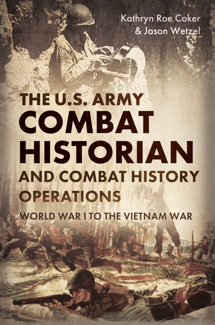 U.S. Army Combat Historian and Combat History Operations: World Wa