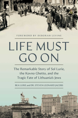 Life Must Go on: The Remarkable Story of Sol Lurie, the Kovno Ghet