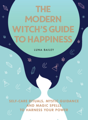 Modern Witch's Guide to Happiness: Self-Care Rituals, Mystic Guida