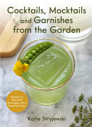 Cocktails, Mocktails, and Garnishes from the Garden: Recipes for B