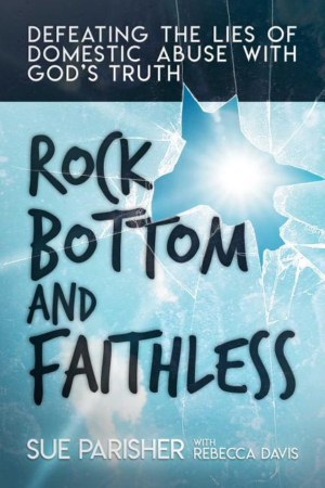 Rock Bottom and Faithless : Defeating the Lies of Domestic Abuse W