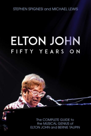 Elton John: Fifty Years On: The Complete Guide to the Musical Geni