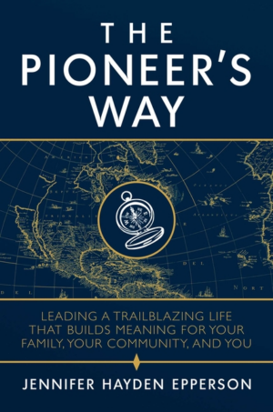 Pioneer's Way : Leading a Trailblazing Life That Builds Meaning fo