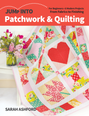 Jump Into Patchwork & Quilting: For Beginners; 6 Modern Projects;