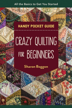 Crazy Quilting for Beginners Handy Pocket Guide: All the Basics to