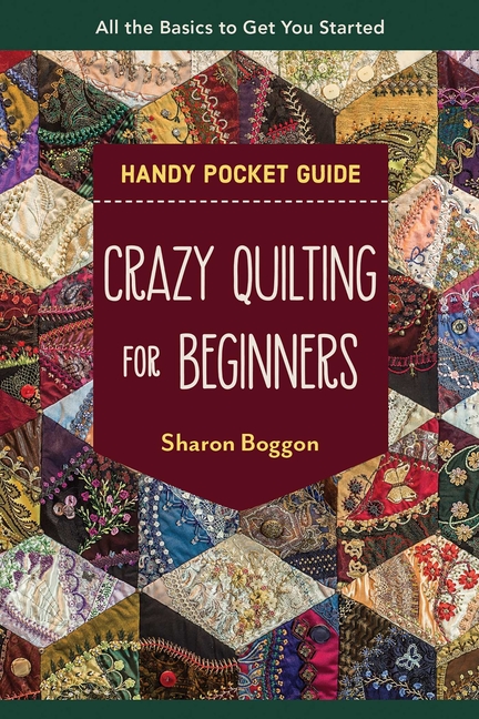 Crazy Quilting for Beginners Handy Pocket Guide: All the Basics to