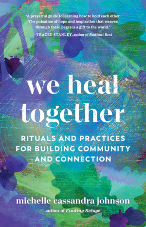 We Heal Together: Rituals and Practices for Building Community and