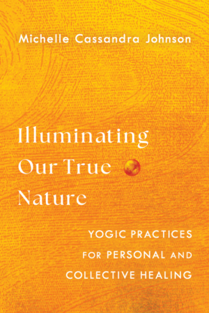 Illuminating Our True Nature: Yogic Practices for Personal and Col