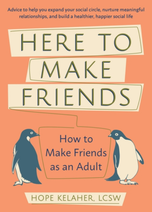 Here to Make Friends : How to Make Friends as an Adult: Advice to