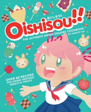 Oishisou!! the Ultimate Anime Dessert Cookbook: Over 60 Recipes fo