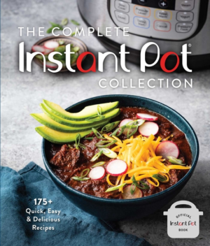 Complete Instant Pot Collection: 175+ Quick, Easy & Delicious Reci