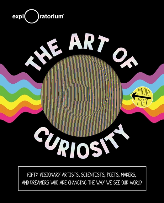 Art of Curiosity: 50 Visionary Artists, Scientists, Poets, Makers