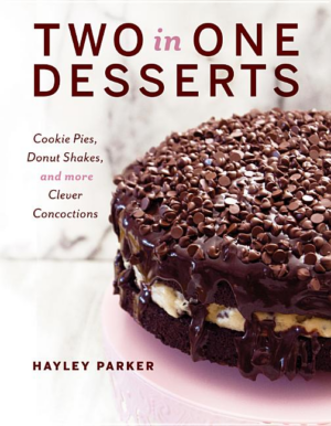 Two in One Desserts : Cookie Pies, Cupcake Shakes, and More Clever
