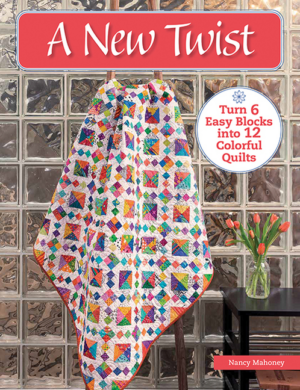 New Twist: Turn 6 Easy Blocks Into 12 Colorful Quilts