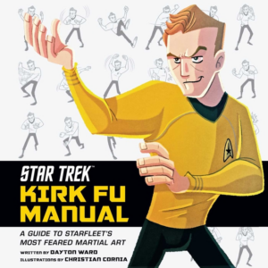 Star Trek: Kirk Fu Manual: A Guide to Starfleet's Most Feared Mart