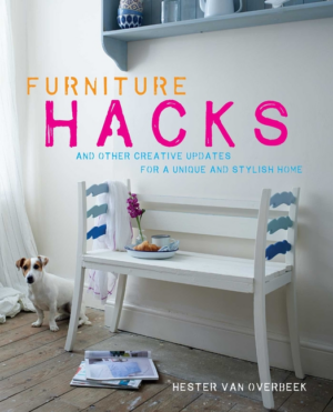 Furniture Hacks: Over 20 Step-By-Step Projects for a Unique and St