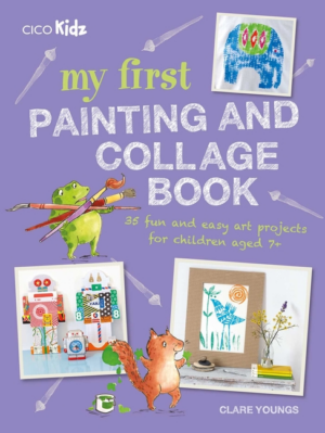 My First Painting and Collage Book: 35 Fun and Easy Art Projects f