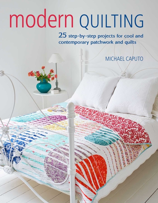 Modern Quilting: 25 Step-By-Step Projects for Cool and Contemporar