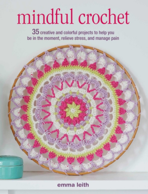 Mindful Crochet: 35 Creative and Colorful Projects to Help You Be