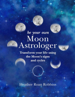 Be Your Own Moon Astrologer: Transform Your Life Using the Moon's