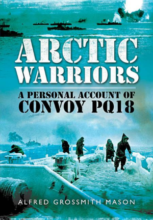 Arctic Warriors : A Personal Account of Convoy PQ18