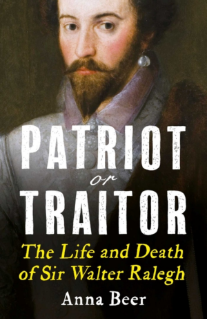 Patriot or Traitor: Life and Death of Sir Walter Ralegh