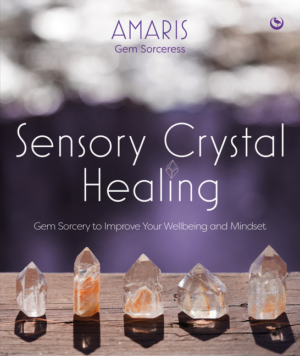 Sensory Crystal Healing: Gem Sorcery to Improve Your Wellbeing and