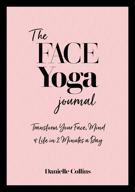 Face Yoga Journal: Transform Your Face, Mind & Life in 2 Minutes a