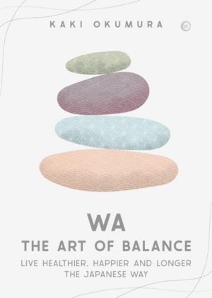 Wa - The Art of Balance: Live Healthier, Happier and Longer the Ja