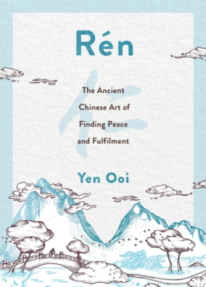 Ren: Ancient Chinese Art of Finding Peace and Fulfilment