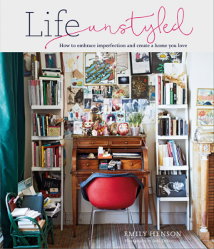 Life Unstyled: How to Embrace Imperfection and Create a Home You L