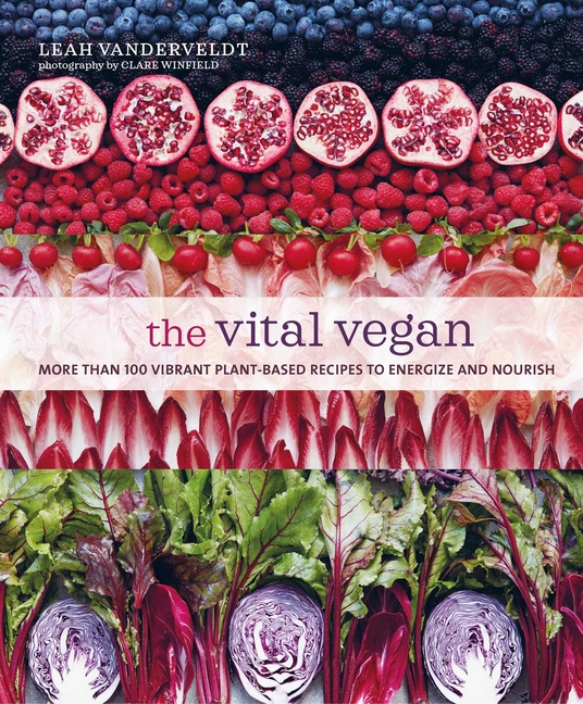 The Vital Vegan: More Than 100 Vibrant Plant-Based Recipes to Ener