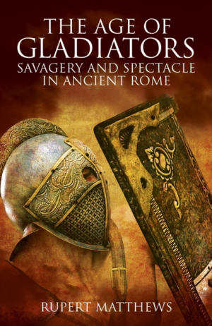 Age of Gladiators : Savagery and Spectacle in Ancient Rome